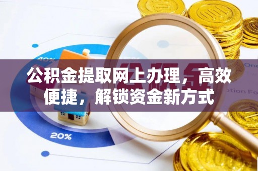 金融公积金提取网上办理，高效便捷，解锁资金新方式