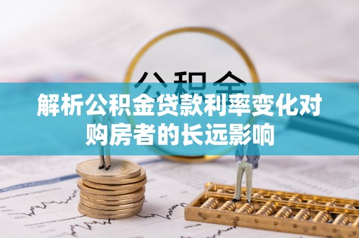 金融解析公积金贷款利率变化对购房者的长远影响