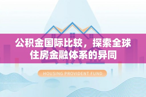 金融公积金国际比较，探索全球住房金融体系的异同