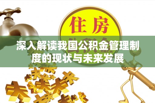 金融深入解读我国公积金管理制度的现状与未来发展