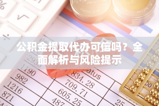金融公积金提取代办可信吗？全面解析与风险提示
