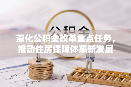 金融深化公积金改革重点任务，推动住房保障体系新发展